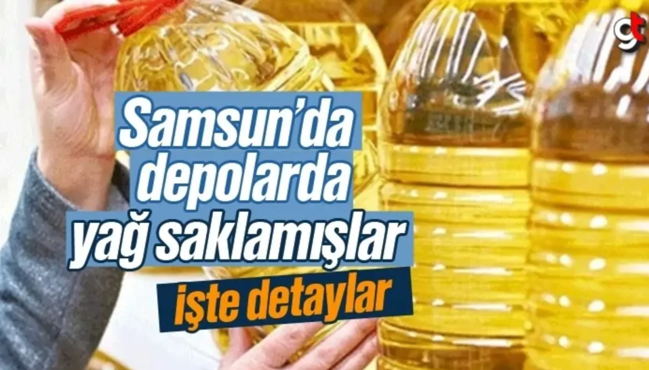 Samsun'da depolarda yağ saklamışlar