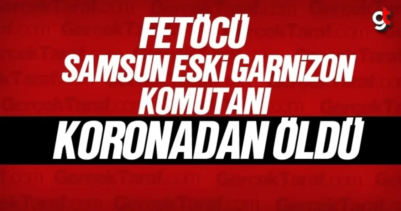 Samsun eski Garnizon komutanı  Mehmet Şükrü Eken koronadan öldü