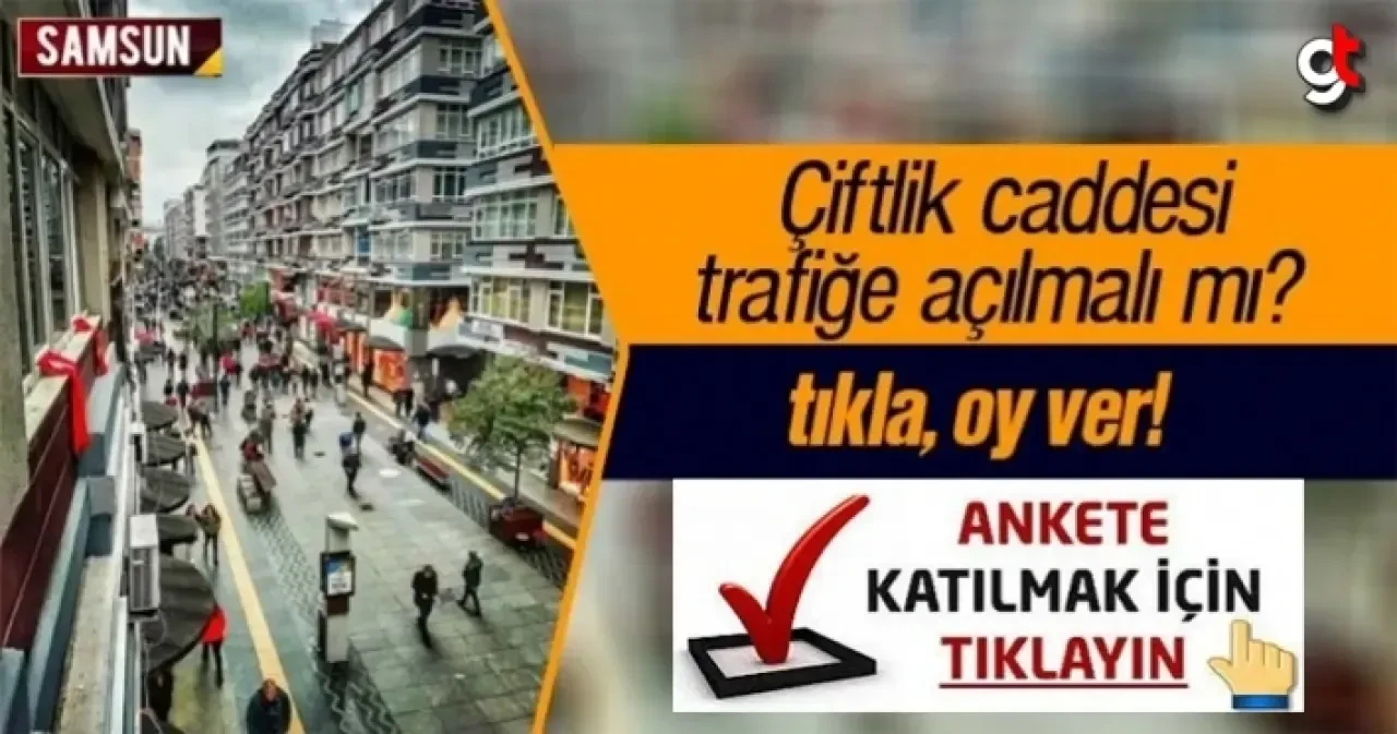 Samsun Çiftlik Caddesi trafiğe açılmalı mı? Çiftlik anketine katıl