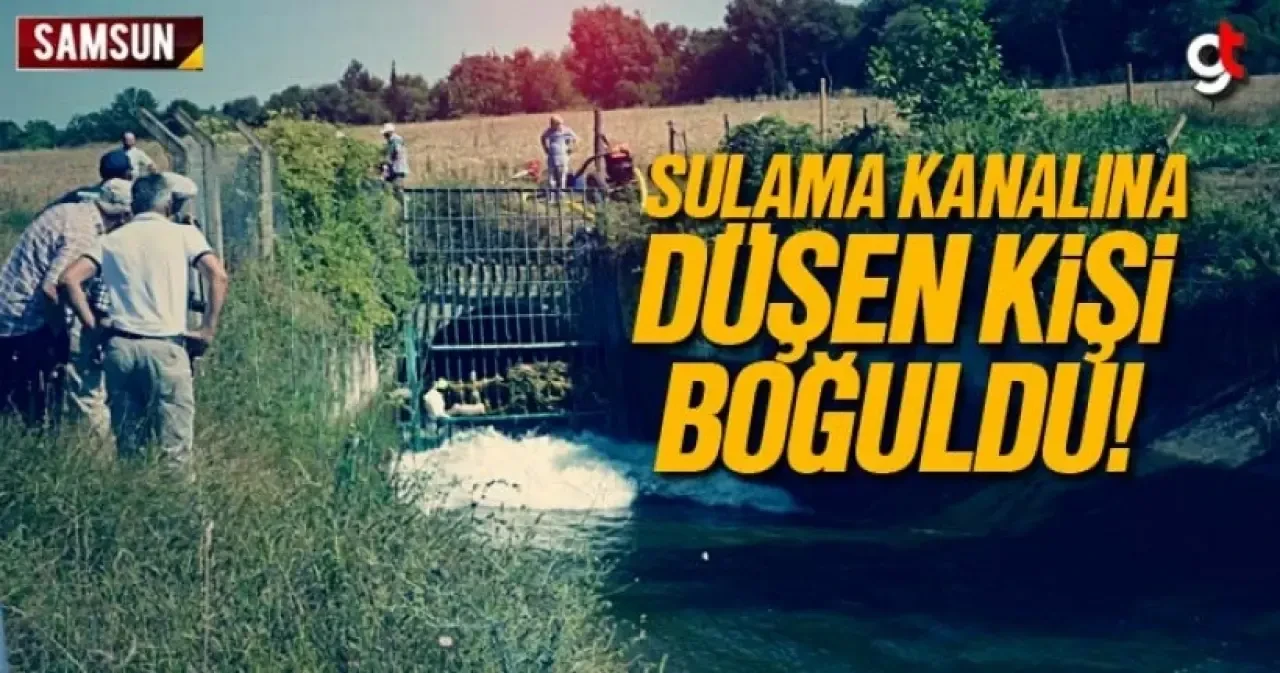 Samsun'da sulama kanalına düşen Mahmut Göçmen boğularak can verdi
