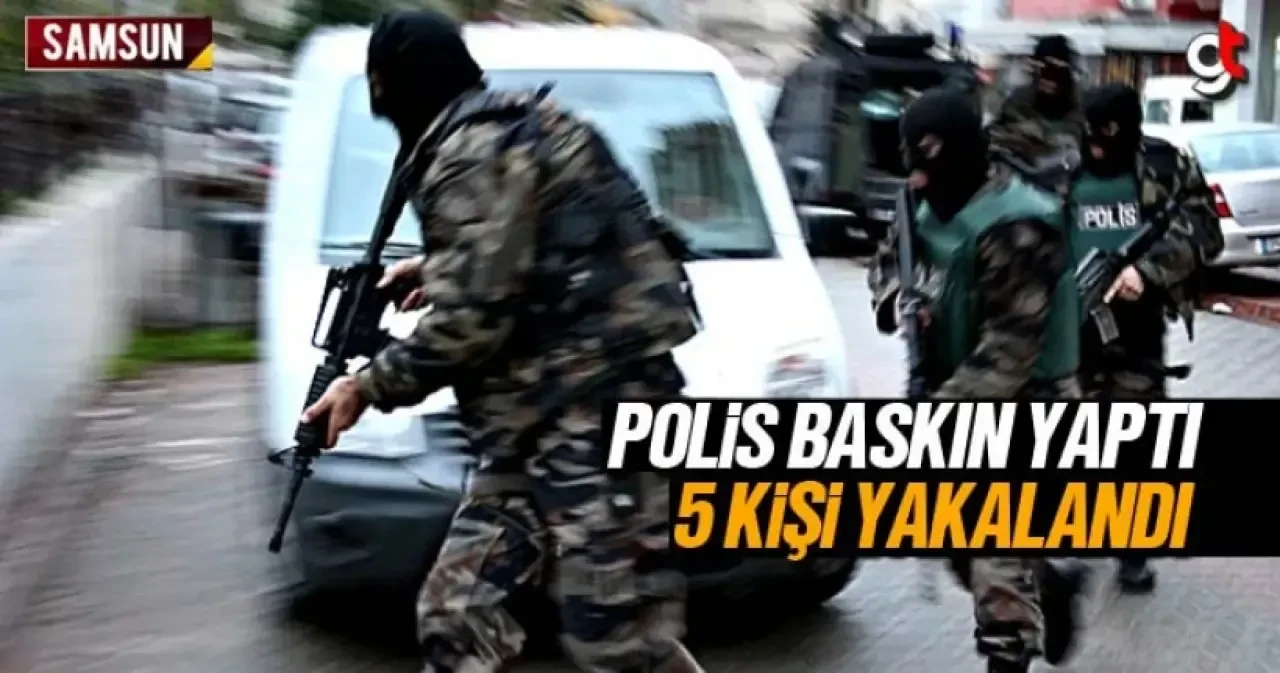 Samsun Çarşamba'da polis baskınında 5 kişi yakalandı