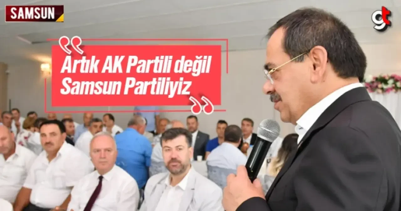 AK Partili değil, Samsun Partiliyiz