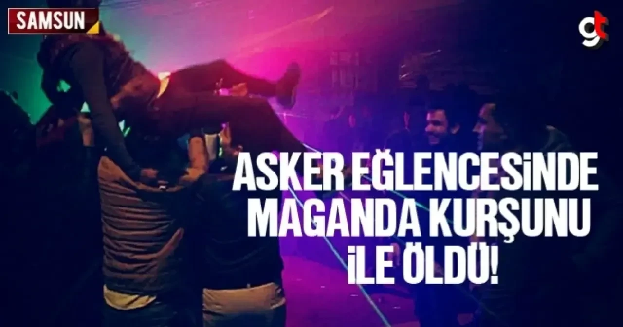 Samsun'da asker eğlencesinde maganda kuruşunu ile Aşkın Gazan öldü