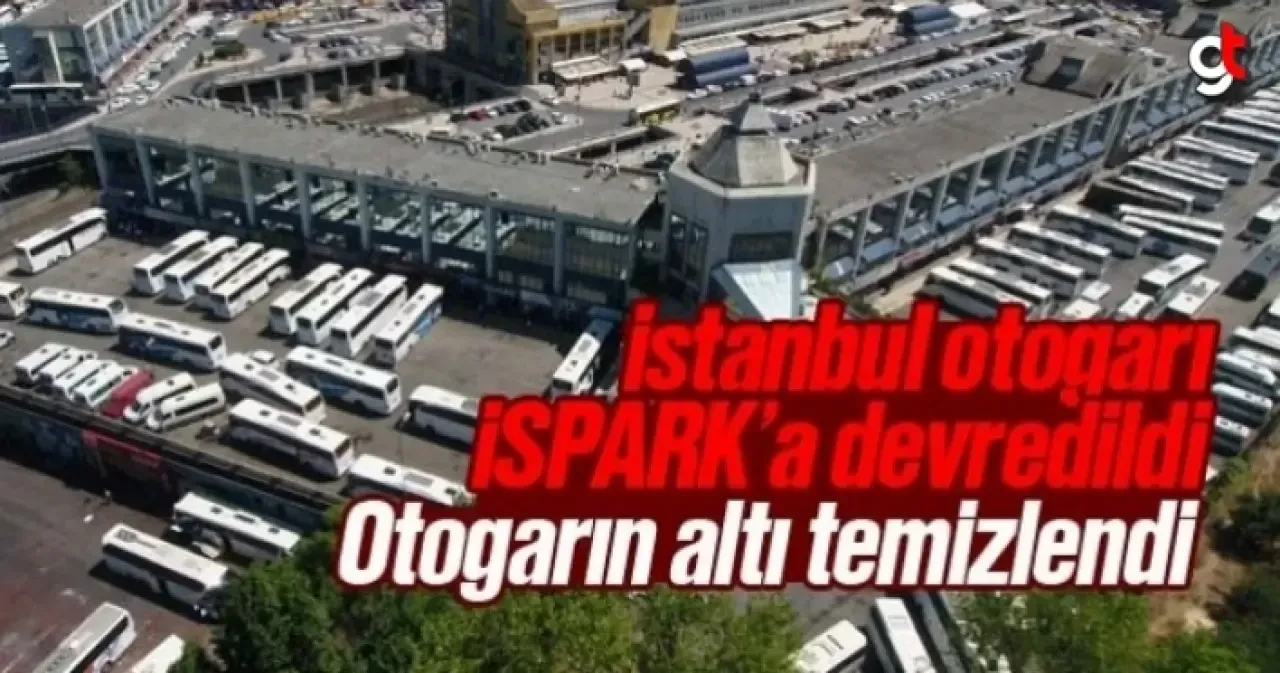 İstanbul otogarı İSPARK'a devredildi, otogarda derin temizlik başladı