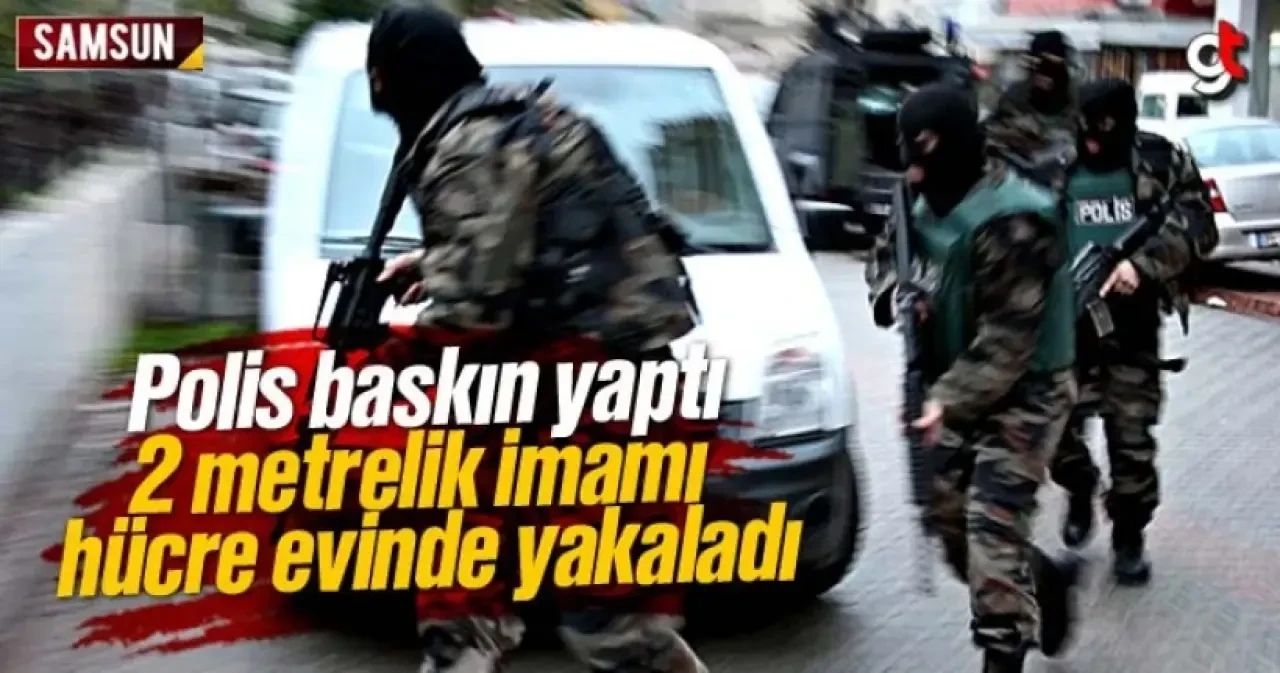 Polis baskın yaptı, 2 metrelik imamı hücre evinde yakaladı