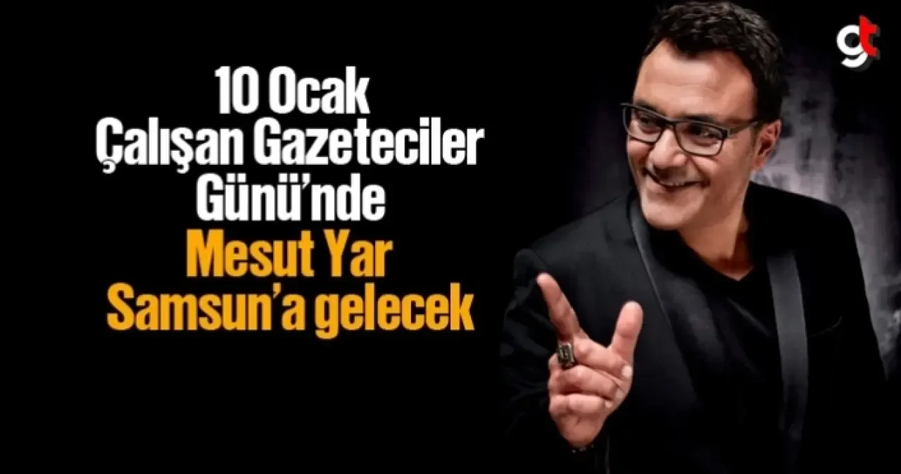 Mesut Yar, 10 Ocak Çalışan Gazeteciler Günü için Samsun’a gelecek