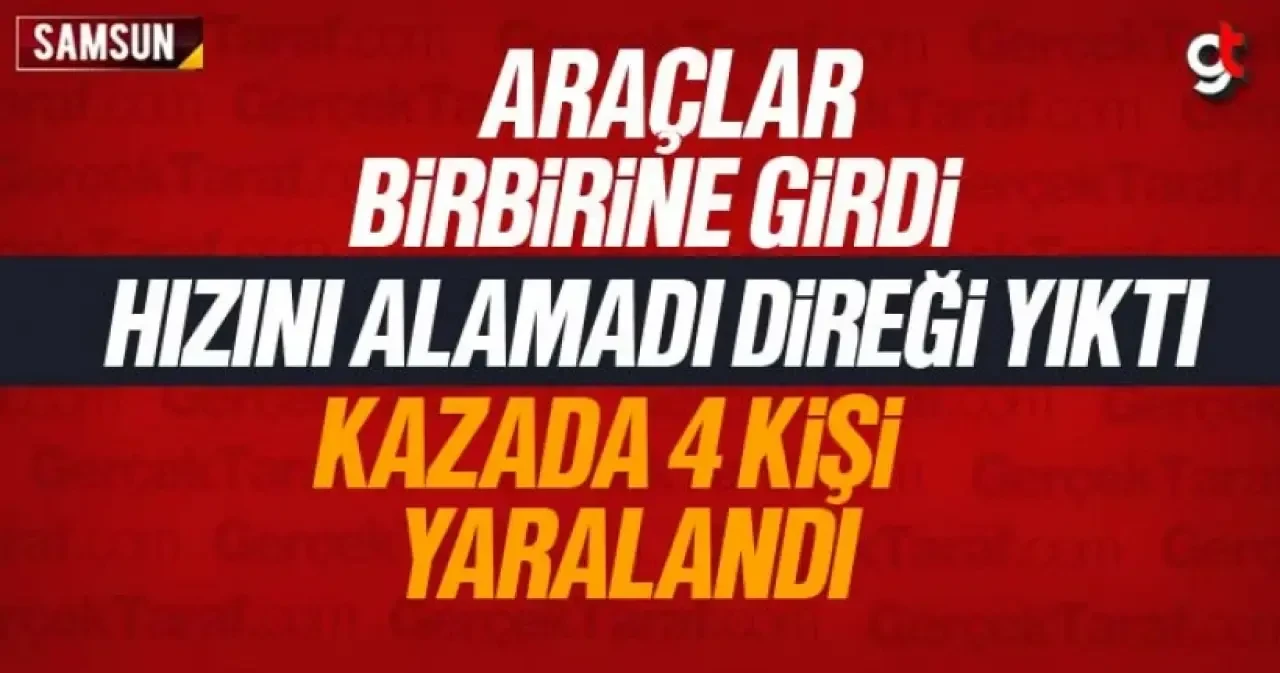 Samsun Haber; Atakumda araçlar çarpıştı, direk yıkıldı, 4 kişi yaralandı