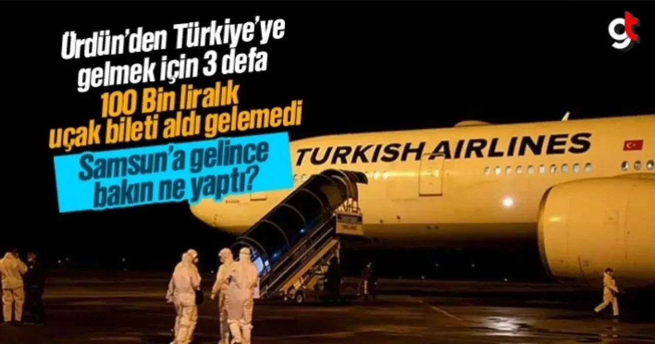 Ürdün'den 3 defa uçak bileti alıp gelemedi, 100 bin lira harcadı