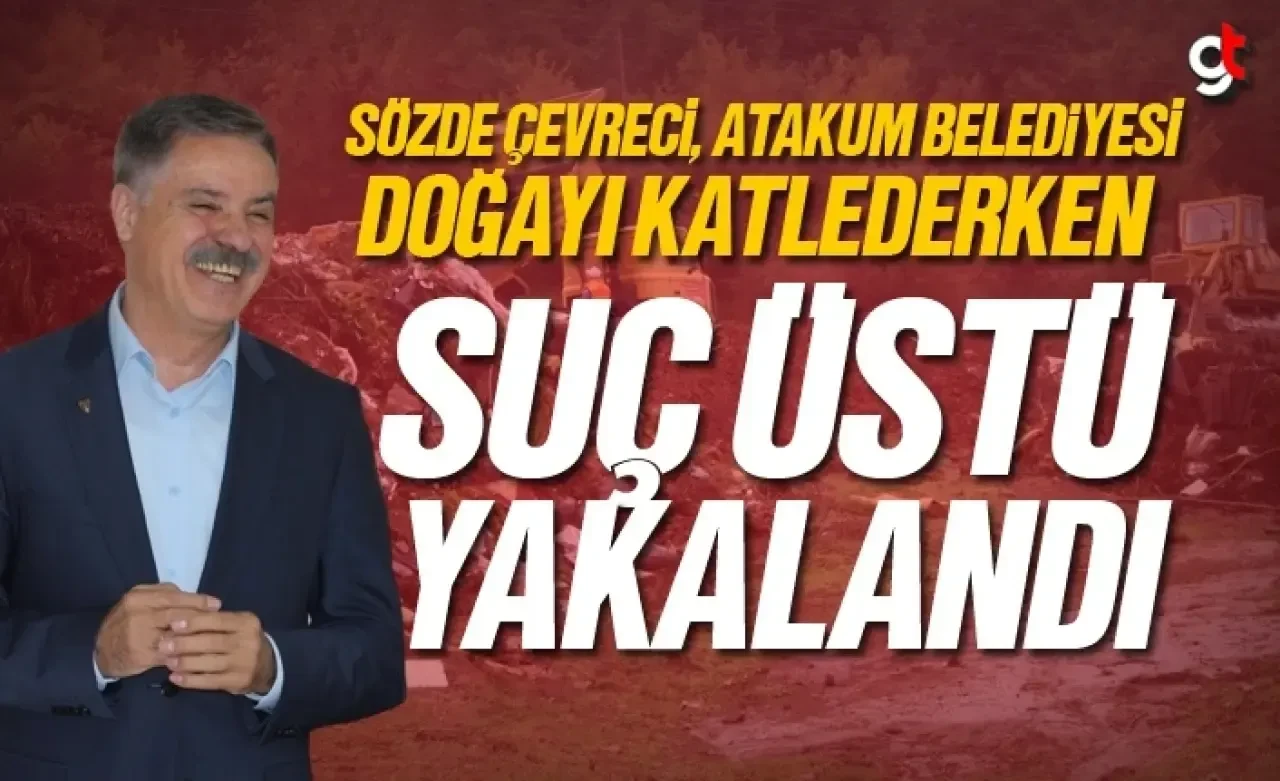 Atakum Belediyesi, doğayı katlederken suçüstü yakalandı
