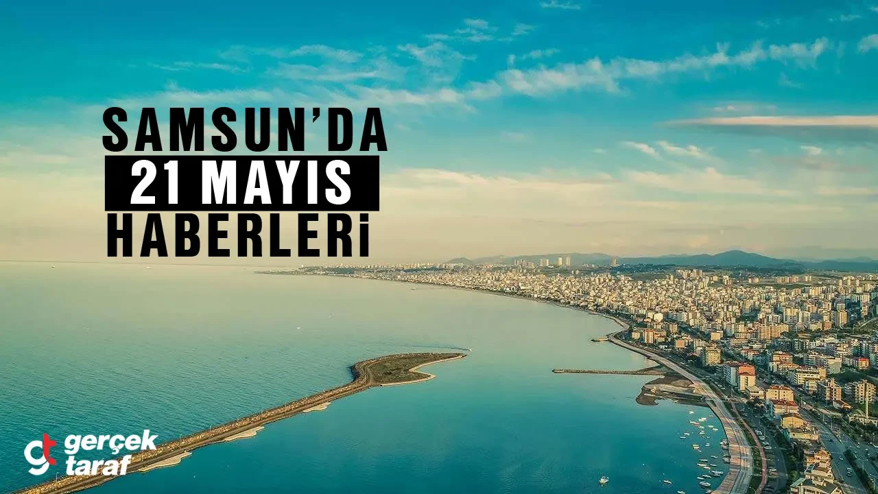 Samsun Haber: 21 Mayıs Samsun Haberleri, Samsunspor Haber