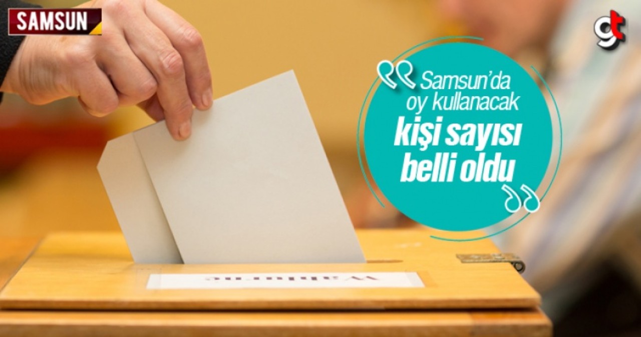Samsun&#039;da Oy Kullanacak Kişi Sayısı Belli Oldu