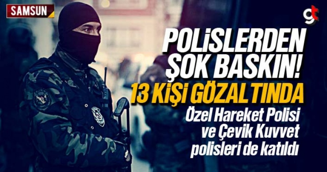 Samsun'da 13 Mahalleye Şok Baskın, 13 Zanlı Gözaltına Alındı