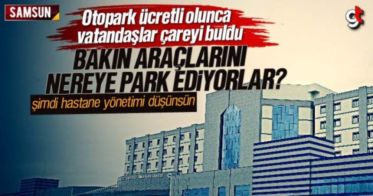 Samsun Eğitim Araştırma Hastanesi otoparkı ücretli olunca vatandaşlar çareyi buldu