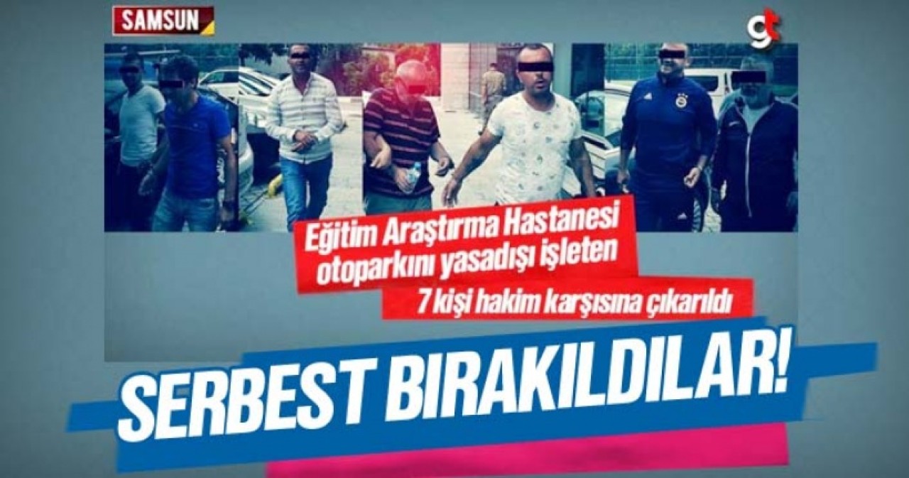Samsun Eğitim Araştırma Hastanesi otoparkını ücretli işleten 7 kişi serbest bırakıldı
