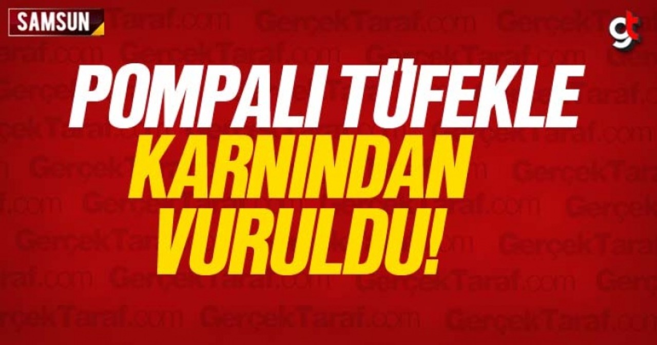Pompalı tüfekle karnından vuruldu
