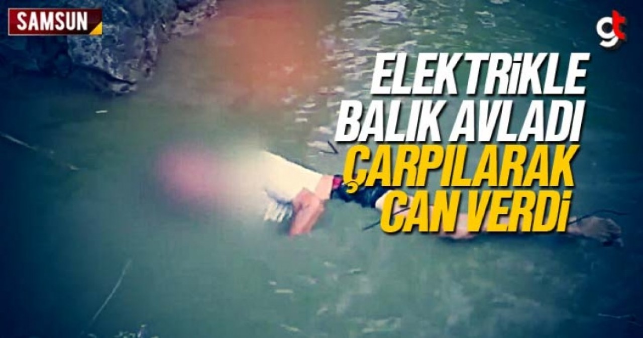 Samsun'da elektrikle balık avlayan Hüseyin Ercan çarpılarak can verdi