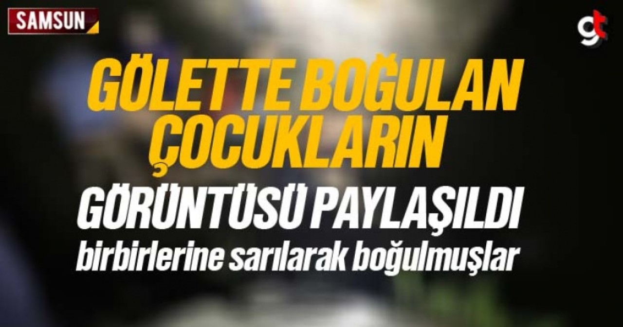 Samsun Haber: Tekkeköy'de gölette boğulan çocukların cesedine ulaşıldı