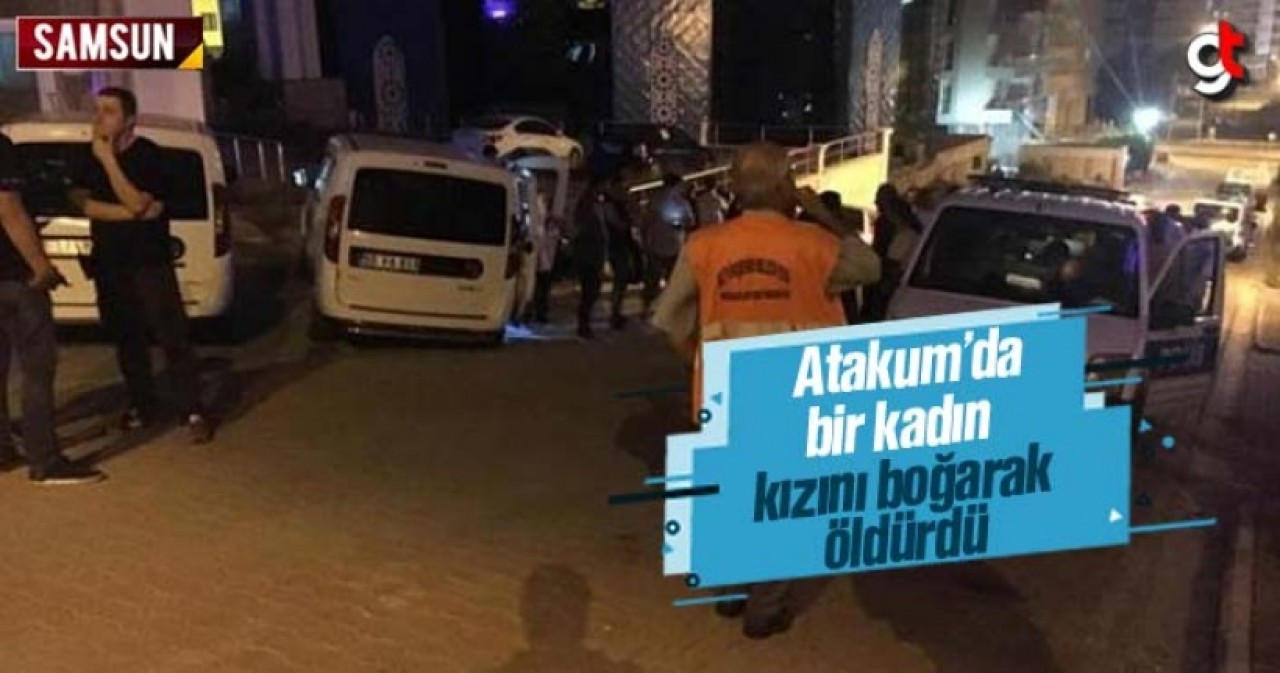 Samsun Atakum'da Fatma Berlik, kızını öldürdükten sonra intihar etti