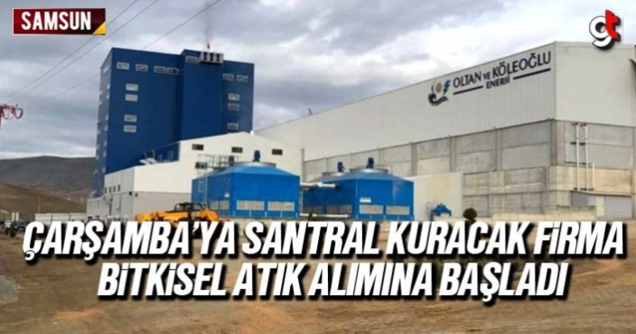 Çarşamba'ya santral kuracak firma, bitkisel atık alımına başladı