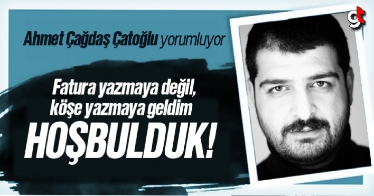 Ahmet Çağdaş Çatoğlu, 'Hoşbulduk!'