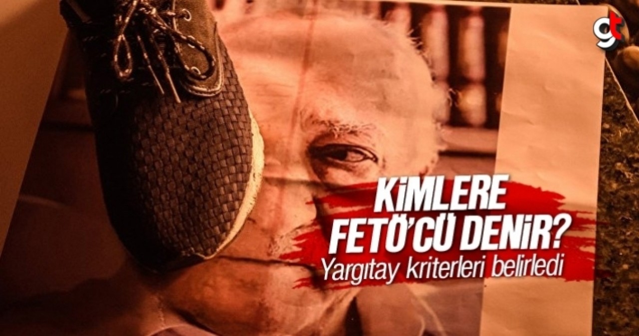 Kimlere FETÖ&#039;cü denir? Yargıtay FETÖ üyesi olmanın kriterlerini belirledi
