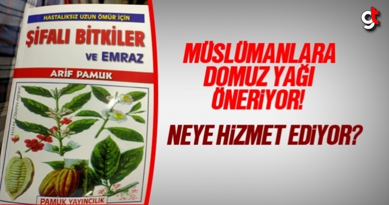 Müslümanlara domuz yağı kullanmasını öneren Arif Pamuk kitabı