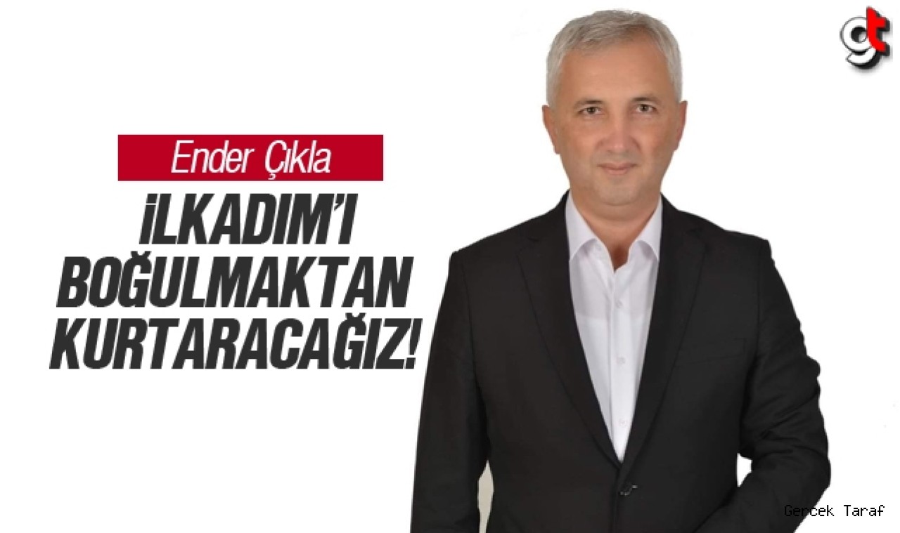 Ender Çıkla: İlkadım'ı boğulmaktan kurtaracağız