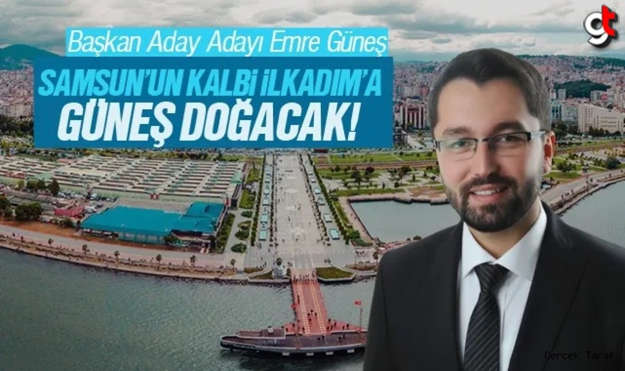 Emre Güneş: İlkadım'a güneş doğacak!