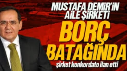 Mustafa Demir'in Aile Şirketi Borç Batağında
