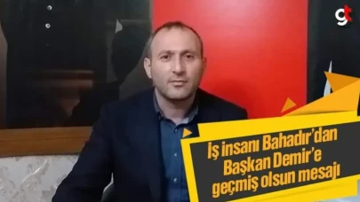 İş İnsanı Üzeyir Bahadır'dan Başkan Mustafa Demir’e geçmiş olsun mesajı