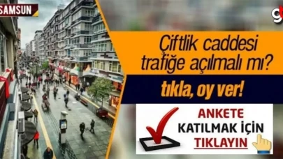 Samsun Çiftlik Caddesi trafiğe açılmalı mı? Çiftlik anketine katıl