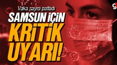 Samsun’da koronavirüs yeniden hortladı