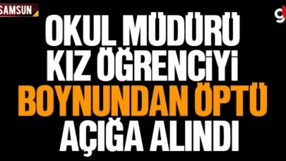 Samsun'da okul müdürü kız öğrenciyi boynundan öptü açığa alındı