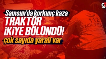 Samsun'da korkunç kaza, traktör ikiye bölündü