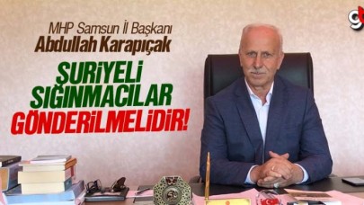 Abdullah Karapıçak; 'Suriyeli Sığınmacılar Gönderilmelidir'