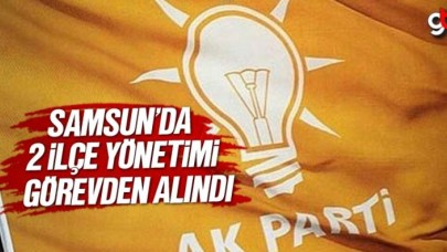 AK Parti Samsun&#039;da 2 ilçe başkanı ve yönetimini görevden aldı