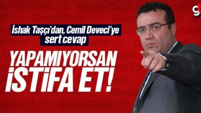 İshak Taşçı'dan Cemil Deveci'ye sert cevap, 'Yapamıyorsan istifa et!'