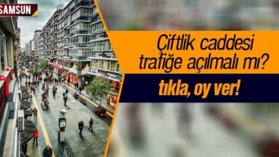 Samsun Çiftlik Caddesi trafiğe açılmalı mı? Ankete katıl