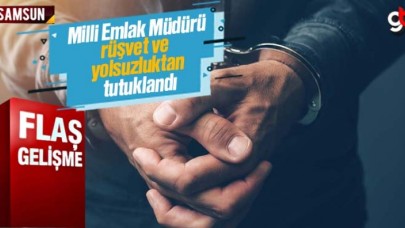 Samsun Milli Emlak Daire Başkanı rüşvet ve yolsuzluktan tutuklandı