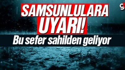 Samsunlulara uyarı, bu sefer sahilden geliyor