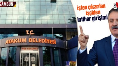 Atakum Belediyesi'nde işten çıkarılan işçi intihar girişiminde bulundu