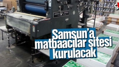 Samsun'a matbaacılar sitesi kurulacak