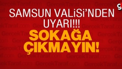 Samsun Valisi'nden sokağa çıkmayın uyarısı