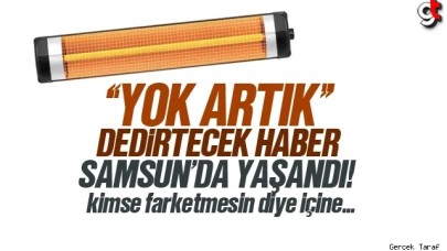 Yok artık dedirtecek haber Samsun'da yaşandı