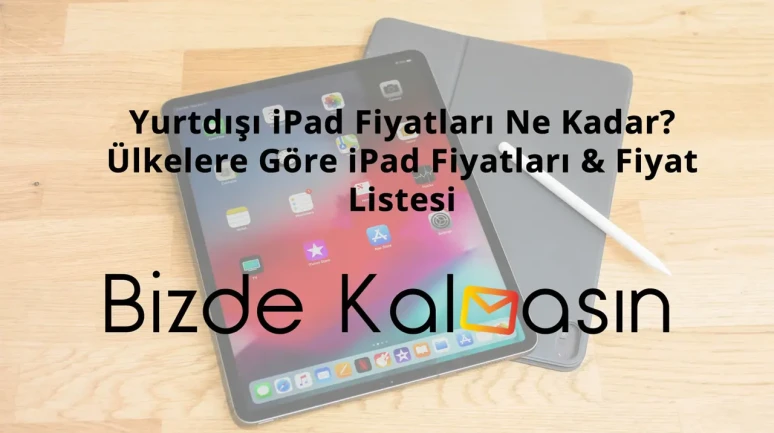 Yurtdışı iPad Fiyatları Ne Kadar? Ülkelere Göre iPad Fiyatları & Fiyat Listesi