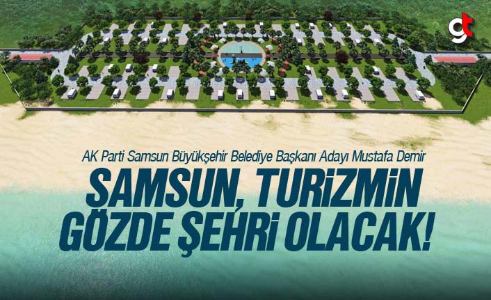 Mustafa Demir; 'Samsun Turizmin Gözde Şehri Olacak'