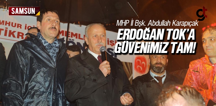 Abdullah Karapıçak, 'Erdoğan Tok'a Güvenimiz Tam'
