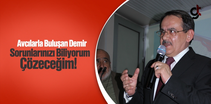 Avcılarla Buluşan Mustafa Demir, 'Sorunlarınızı Biliyorum, Çözeceğim!'