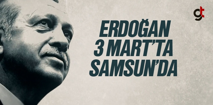 Erdoğan Samsun'a 3 Mart'a Geliyor
