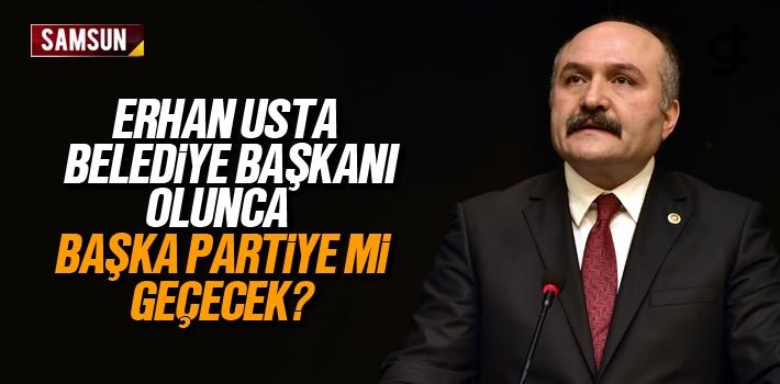 Erhan Usta Belediye Başkanı Olunca Başka Partiye Mi Geçecek?